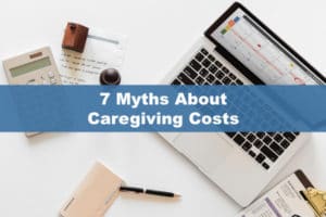 7 Myths About Caregiving Costs